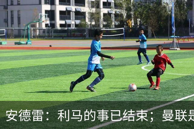 安德雷：利马的事已结束；曼联是世界上最伟大的俱乐部